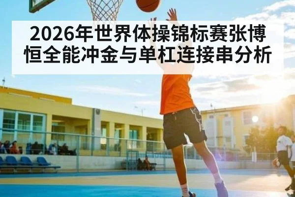 2026年世界体操锦标赛张博恒全能冲金与单杠连接串分析